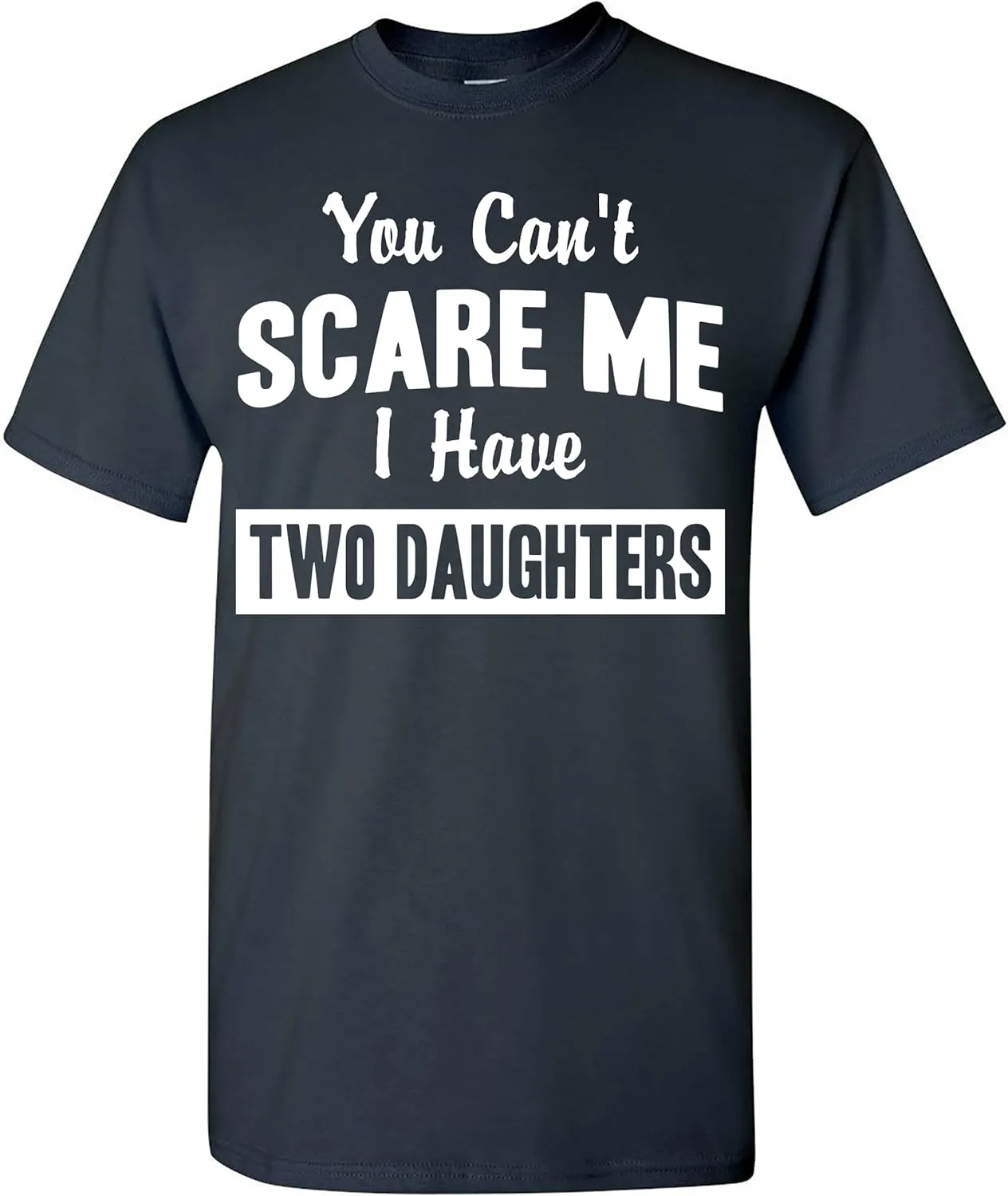 You Can't Scare Me, I Have Two Daughters Funny Dad Daddy T-Shirt, Father's Day T Shirt with Cute Joke for Men